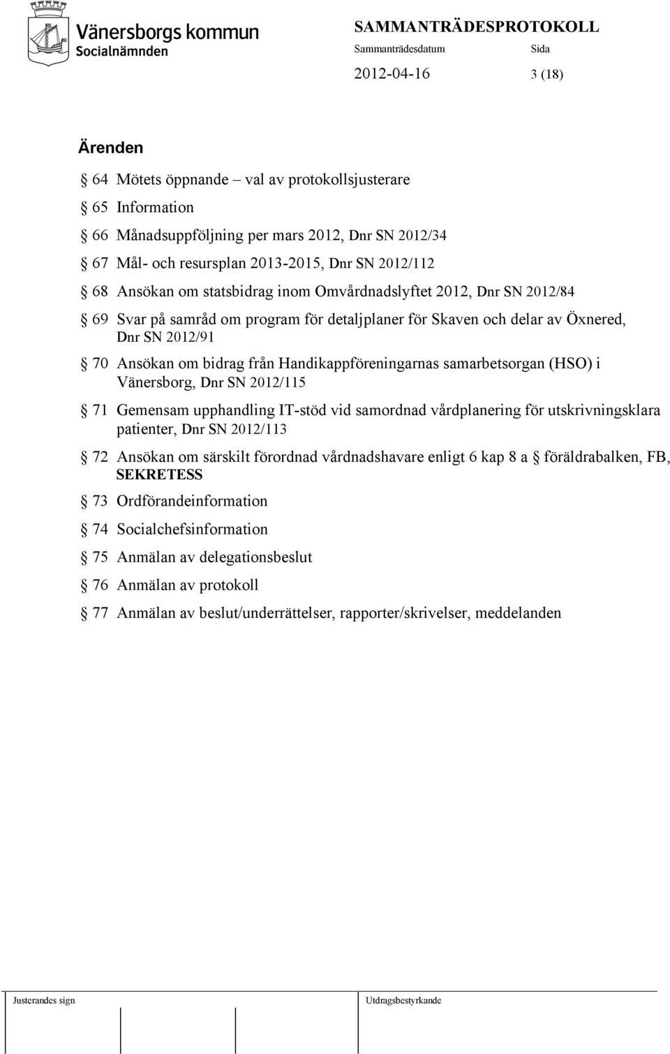 Handikappföreningarnas samarbetsorgan (HSO) i Vänersborg, Dnr SN 2012/115 71 Gemensam upphandling IT-stöd vid samordnad vårdplanering för utskrivningsklara patienter, Dnr SN 2012/113 72 Ansökan om