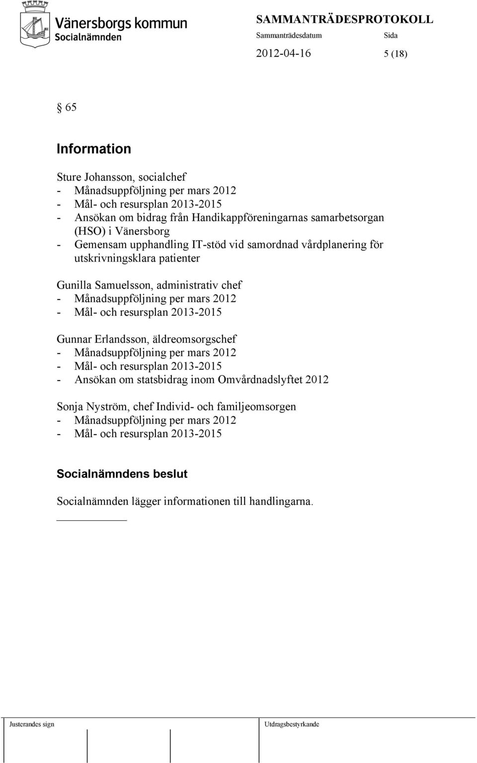 Månadsuppföljning per mars 2012 - Mål- och resursplan 2013-2015 Gunnar Erlandsson, äldreomsorgschef - Månadsuppföljning per mars 2012 - Mål- och resursplan 2013-2015 - Ansökan om