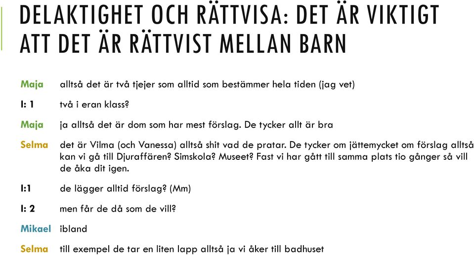 De tycker om jättemycket om förslag alltså kan vi gå till Djuraffären? Simskola? Museet?