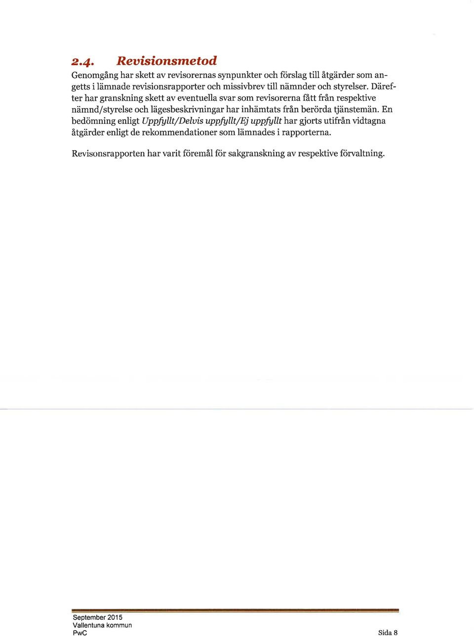 Därefter hr grnskning skett v eventuell svr som revisorern fått från respektive nämnd/styrelse och lägesbeskrivningr hr inhämtts från berörd