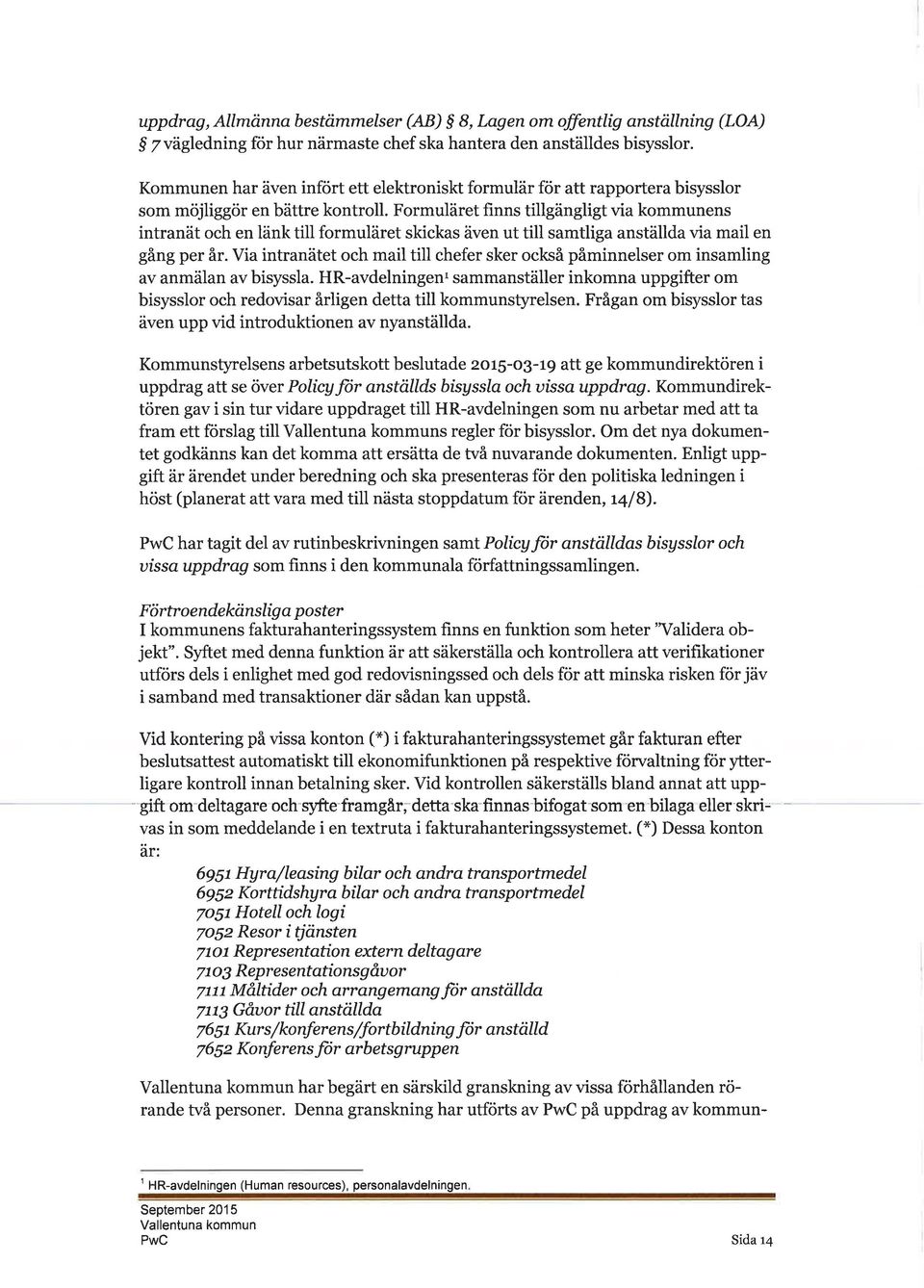 Formuläret finns tillgängligt vi kommunens intrnät och en länk till formuläret skicks även ut till smtlig nställd vi mil en gång per år.
