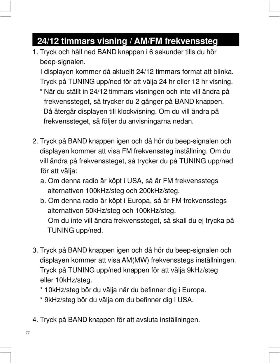 Då återgår displayen till klockvisning. Om du vill ändra på frekvenssteget, så följer du anvisningarna nedan. 2.