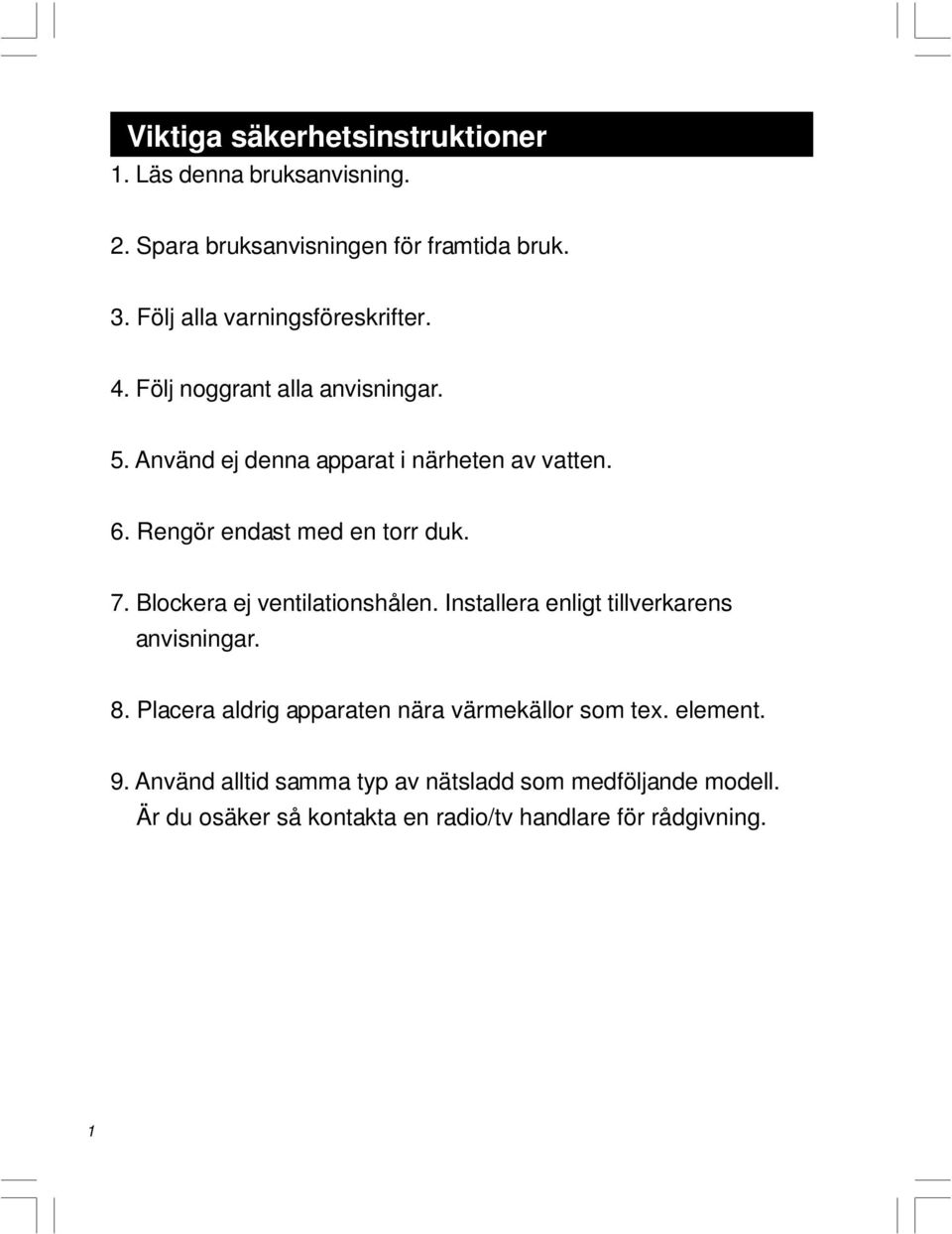 Rengör endast med en torr duk. 7. Blockera ej ventilationshålen. Installera enligt tillverkarens anvisningar. 8.