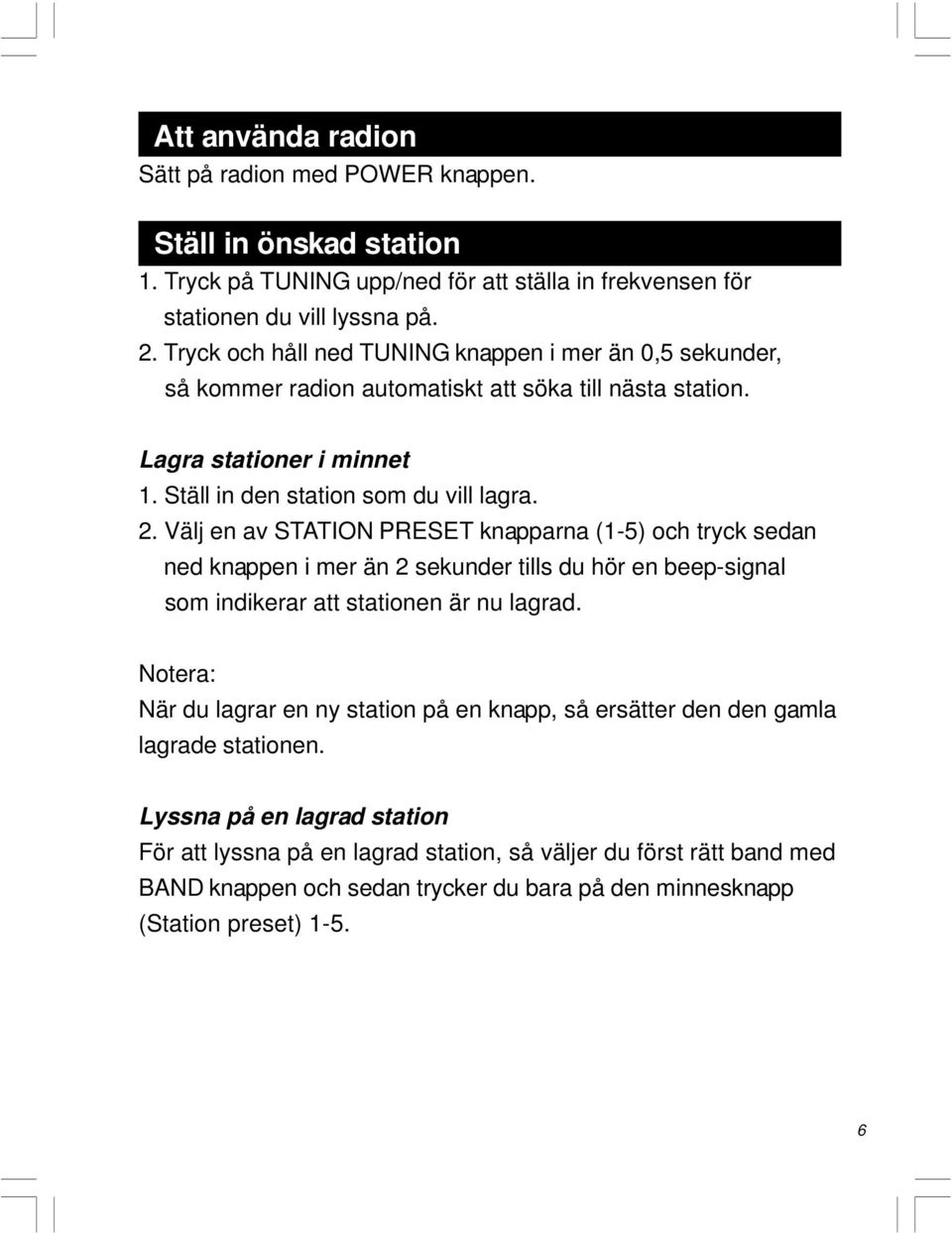 Välj en av STATION PRESET knapparna (1-5) och tryck sedan ned knappen i mer än 2 sekunder tills du hör en beep-signal som indikerar att stationen är nu lagrad.