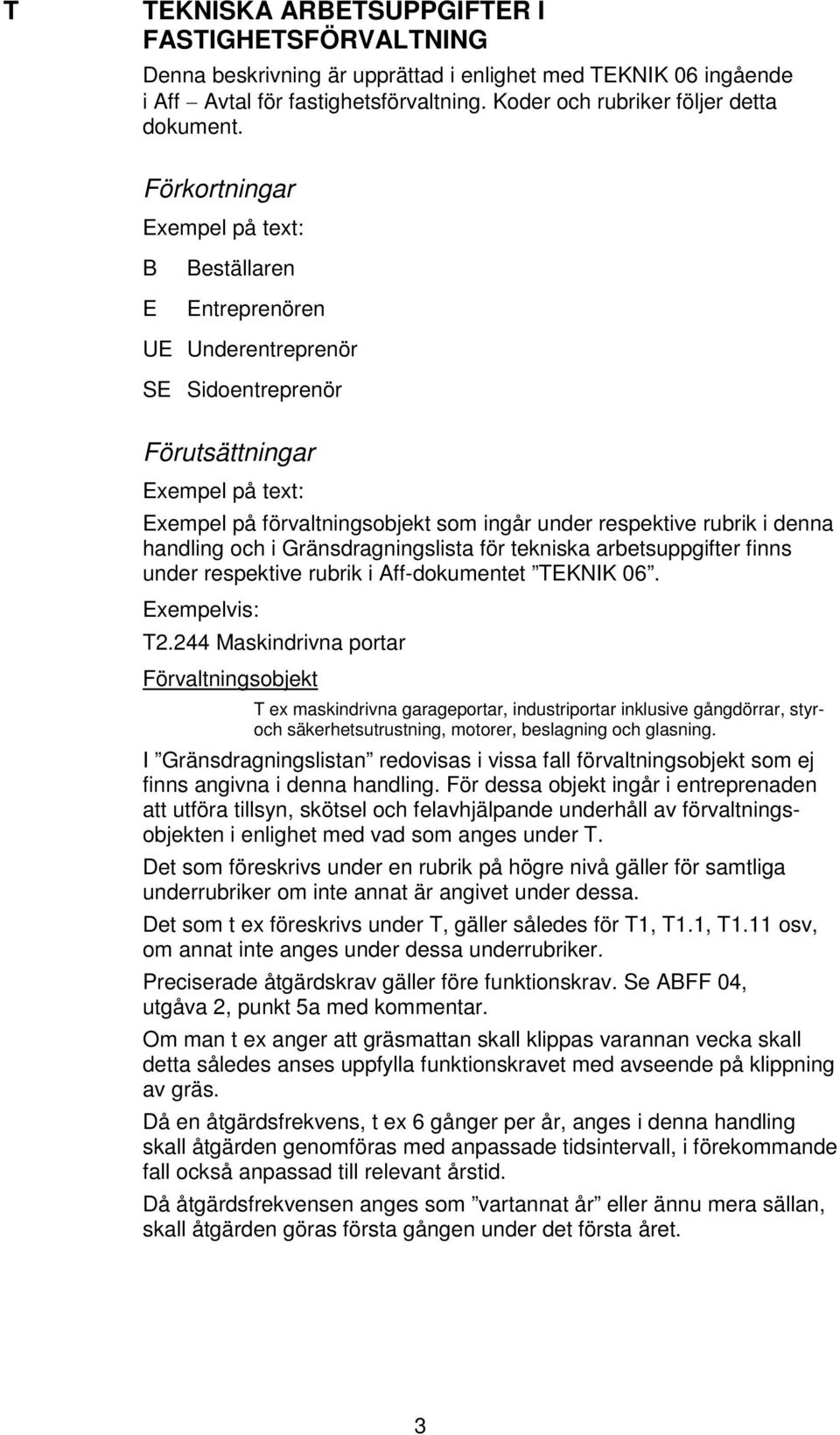 denna handling och i Gränsdragningslista för tekniska arbetsuppgifter finns under respektive rubrik i Aff-dokumentet TEKNIK 06. Exempelvis: T2.