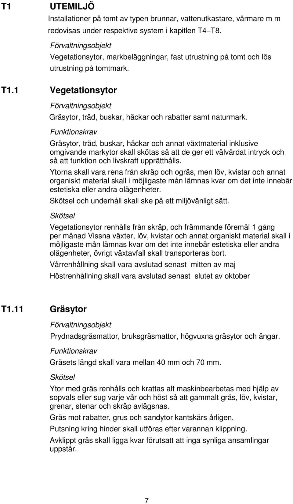 Gräsytor, träd, buskar, häckar och annat växtmaterial inklusive omgivande markytor skall skötas så att de ger ett välvårdat intryck och så att funktion och livskraft upprätthålls.