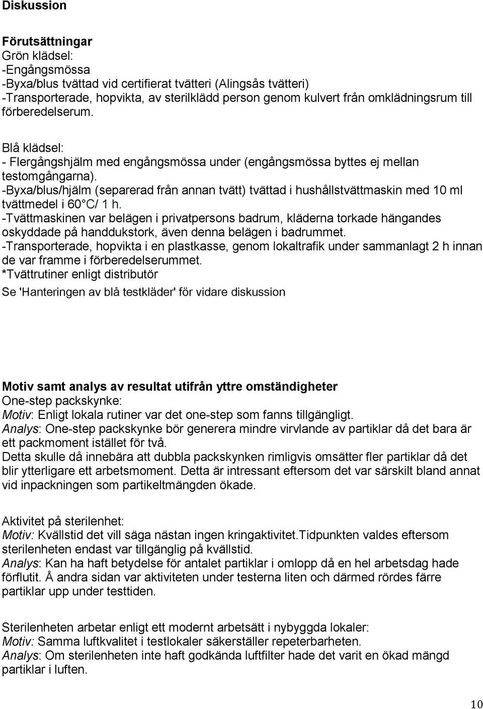 -Byxa/blus/hjälm (separerad från annan tvätt) tvättad i hushållstvättmaskin med 10 ml tvättmedel i 60 C/ 1 h.