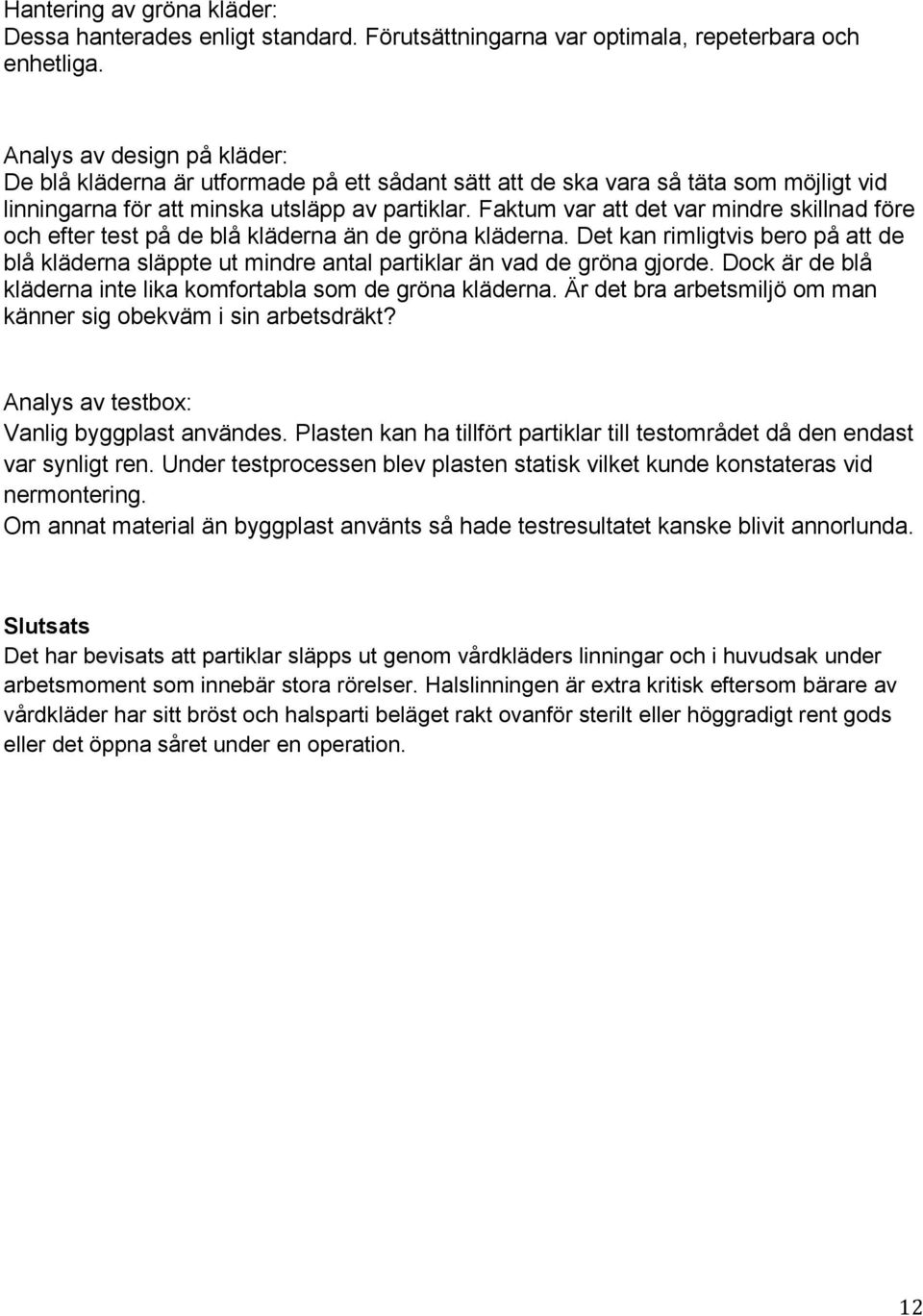 Faktum var att det var mindre skillnad före och efter test på de blå kläderna än de gröna kläderna.