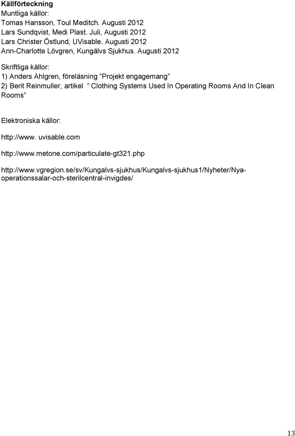 Augusti 2012 Skriftliga källor: 1) Anders Ahlgren, föreläsning Projekt engagemang 2) Berit Reinmuller, artikel Clothing Systems Used In Operating