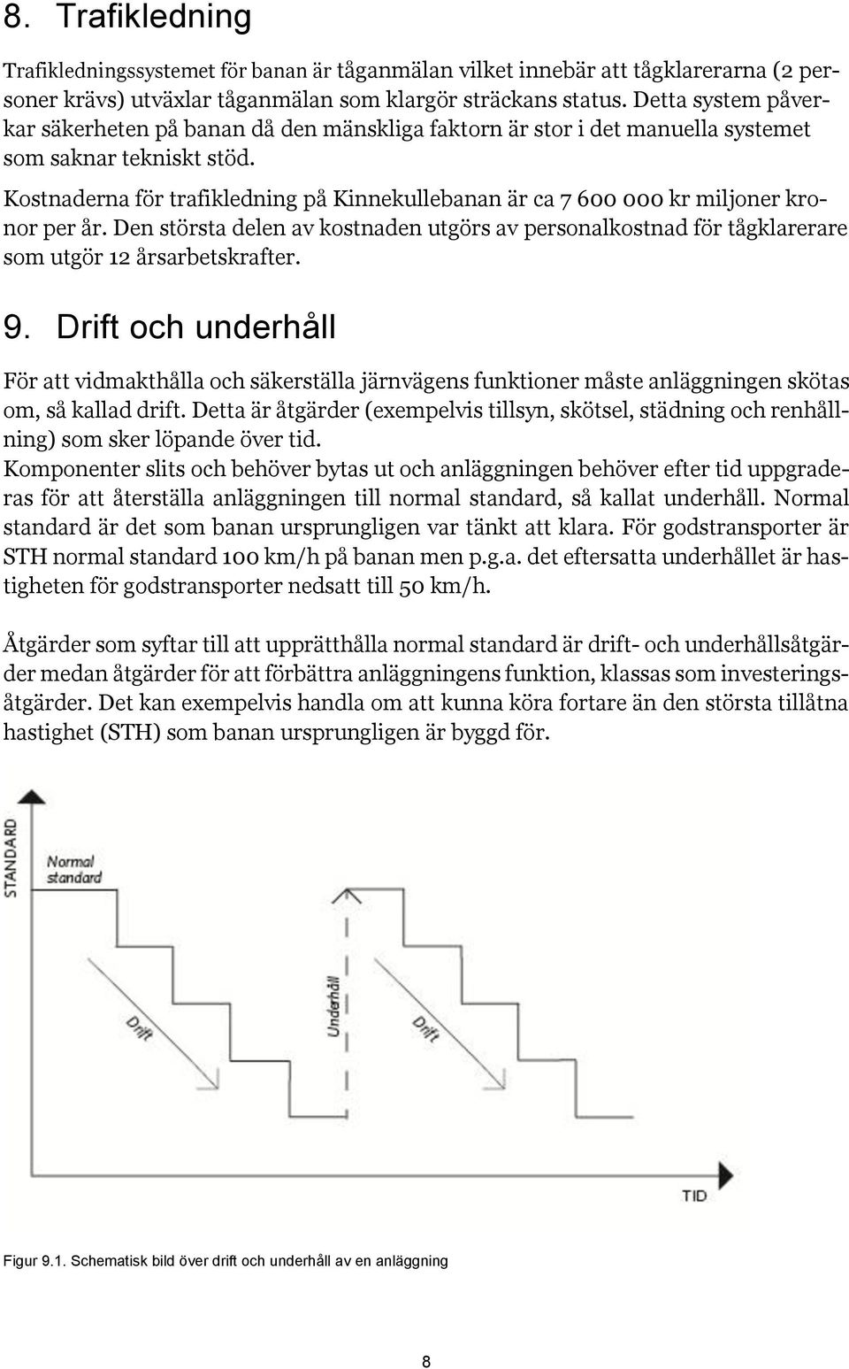 Kostnaderna för trafikledning på Kinnekullebanan är ca 7 600 000 kr miljoner kronor per år. Den största delen av kostnaden utgörs av personalkostnad för tågklarerare som utgör 12 årsarbetskrafter. 9.