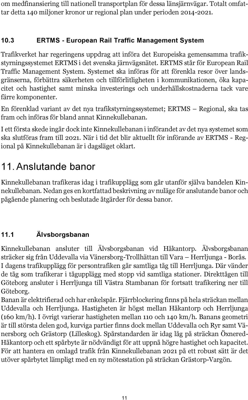 ERTMS står för European Rail Traffic Management System.