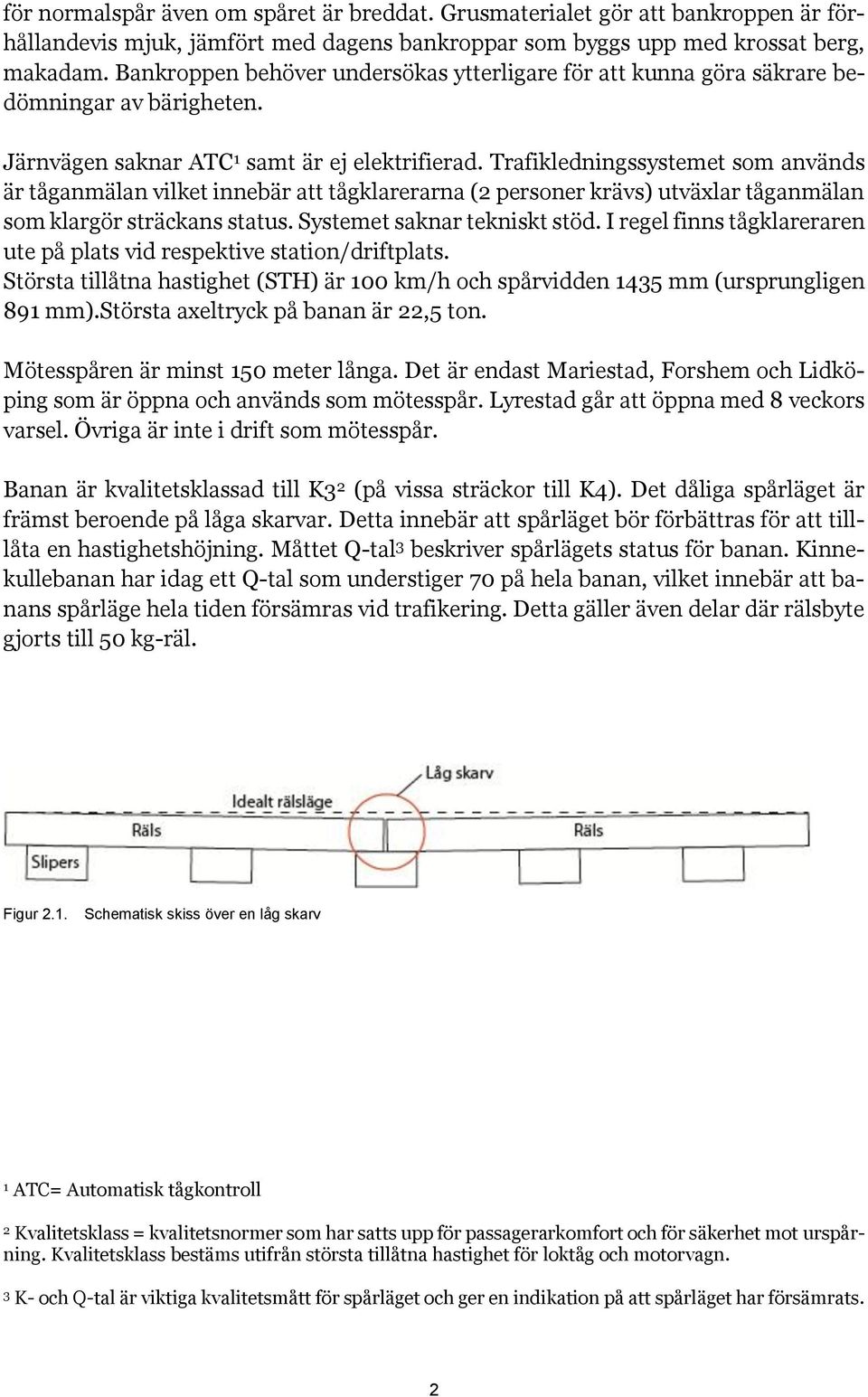 Trafikledningssystemet som används är tåganmälan vilket innebär att tågklarerarna (2 personer krävs) utväxlar tåganmälan som klargör sträckans status. Systemet saknar tekniskt stöd.