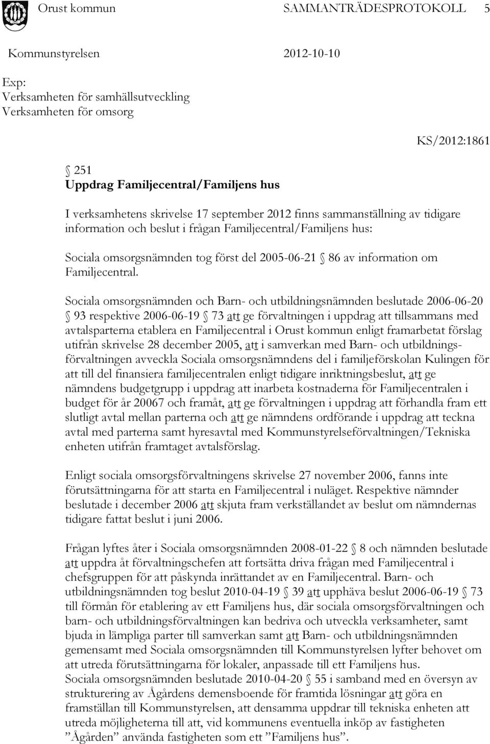 Sociala omsorgsnämnden och Barn- och utbildningsnämnden beslutade 2006-06-20 93 respektive 2006-06-19 73 att ge förvaltningen i uppdrag att tillsammans med avtalsparterna etablera en Familjecentral i