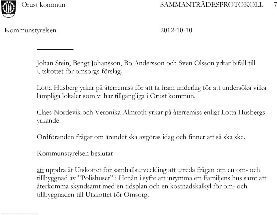 Claes Nordevik och Veronika Almroth yrkar på återremiss enligt Lotta Husbergs yrkande. Ordföranden frågar om ärendet ska avgöras idag och finner att så ska ske.