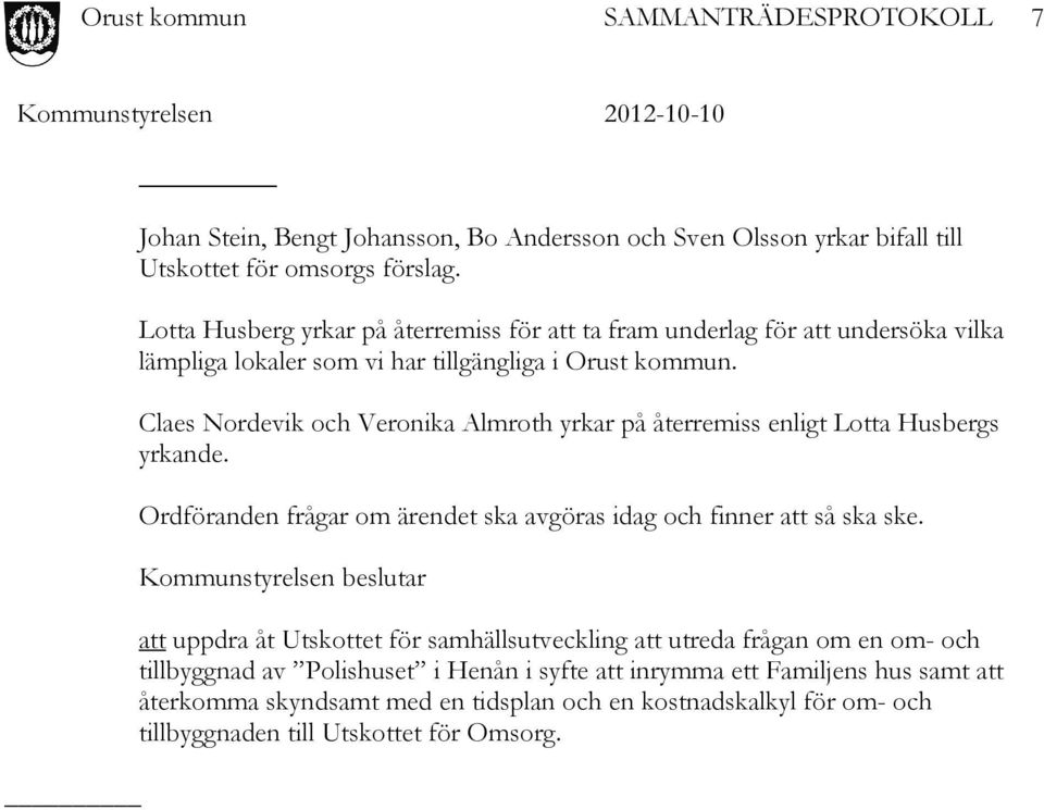 Claes Nordevik och Veronika Almroth yrkar på återremiss enligt Lotta Husbergs yrkande. Ordföranden frågar om ärendet ska avgöras idag och finner att så ska ske.