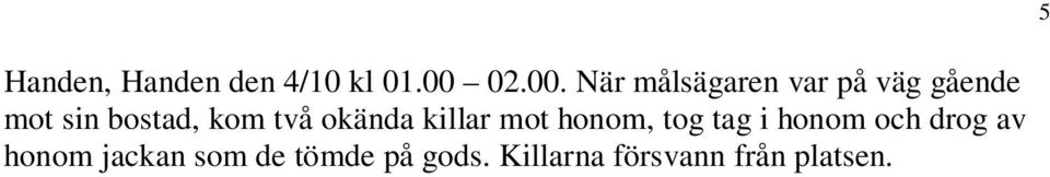 När målsägaren var på väg gående mot sin bostad, kom