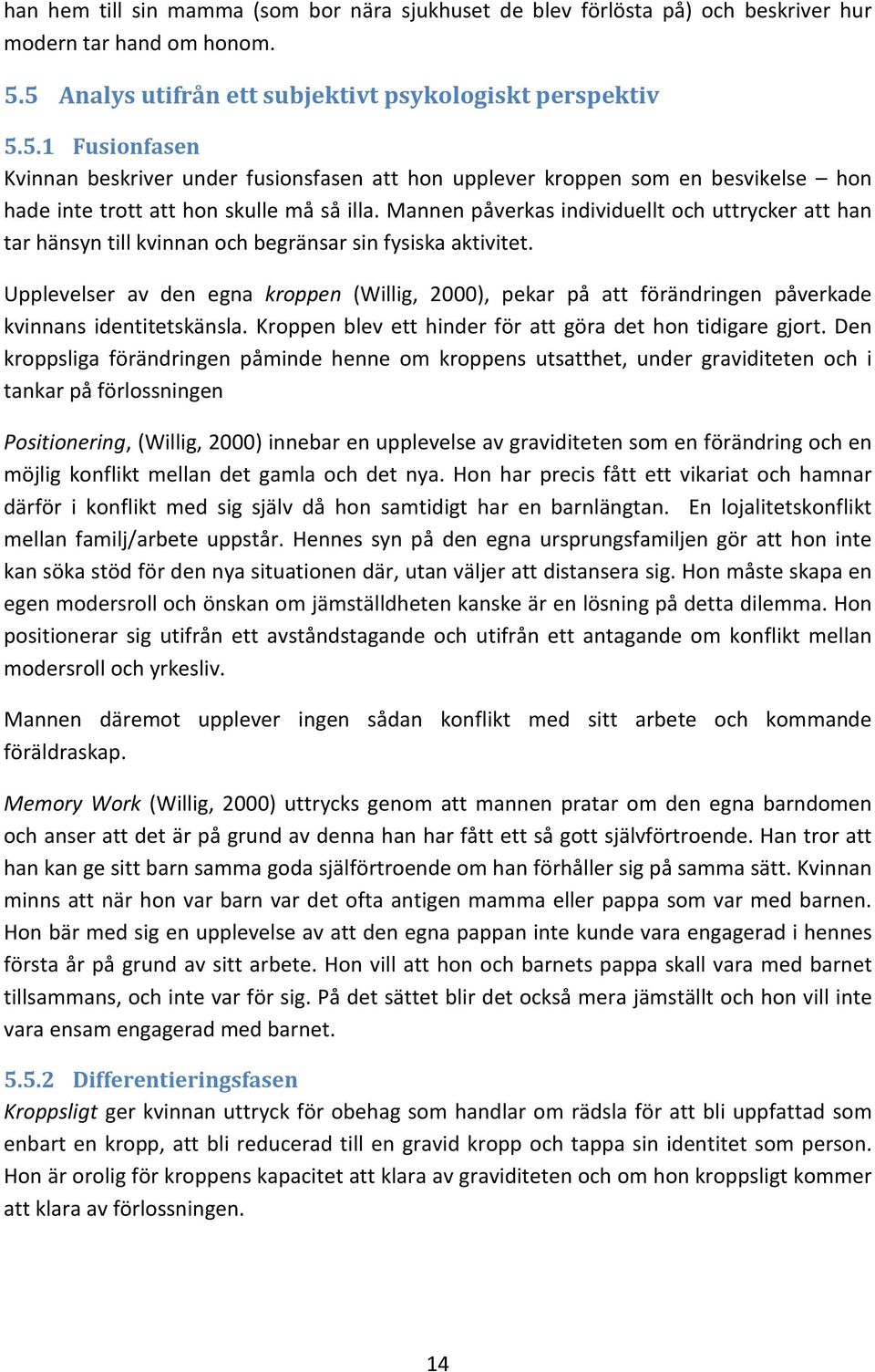 Mannen påverkas individuellt och uttrycker att han tar hänsyn till kvinnan och begränsar sin fysiska aktivitet.