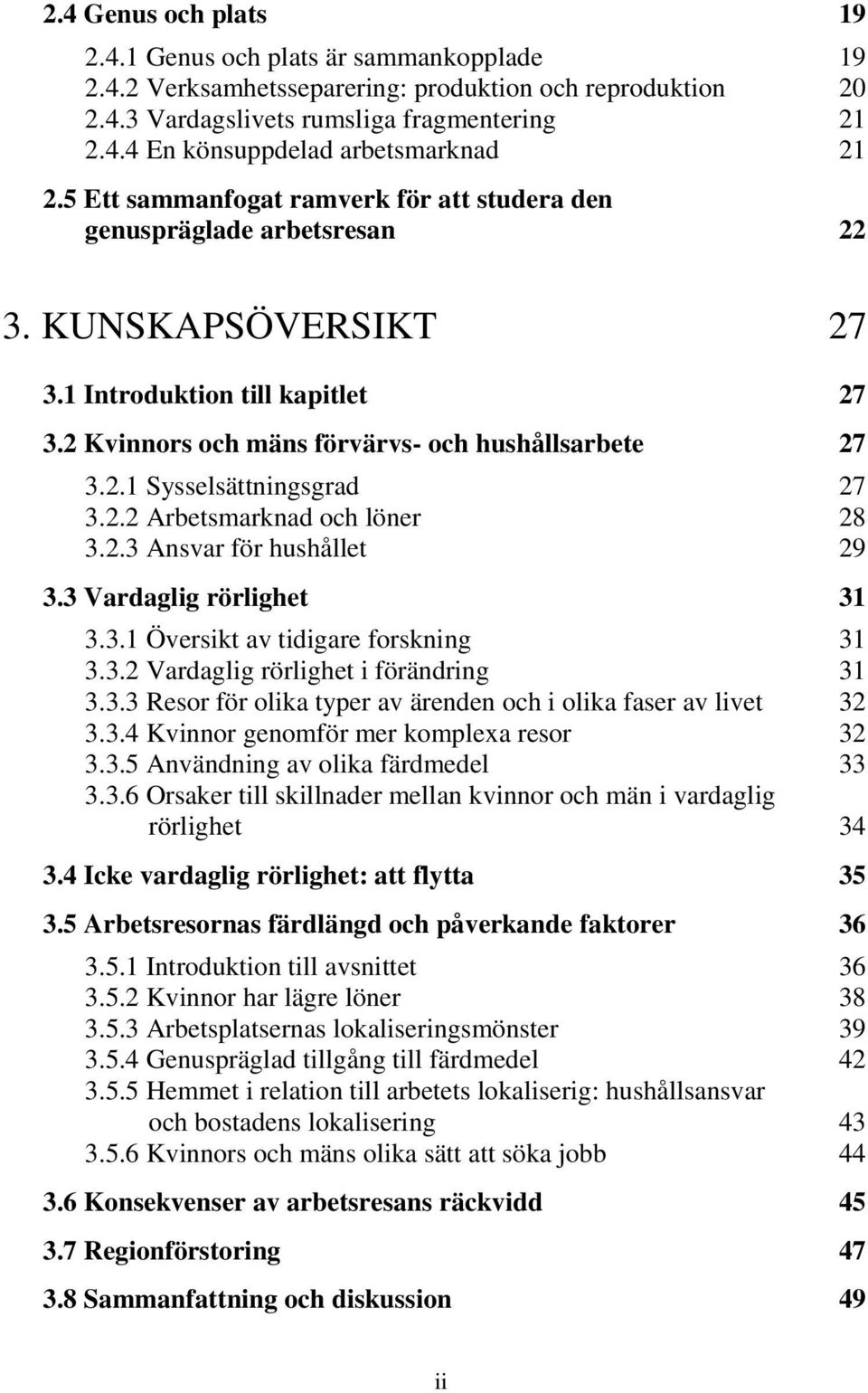 2.2 Arbetsmarknad och löner 28 3.2.3 Ansvar för hushållet 29 3.3 Vardaglig rörlighet 31 3.3.1 Översikt av tidigare forskning 31 3.3.2 Vardaglig rörlighet i förändring 31 3.3.3 Resor för olika typer av ärenden och i olika faser av livet 32 3.