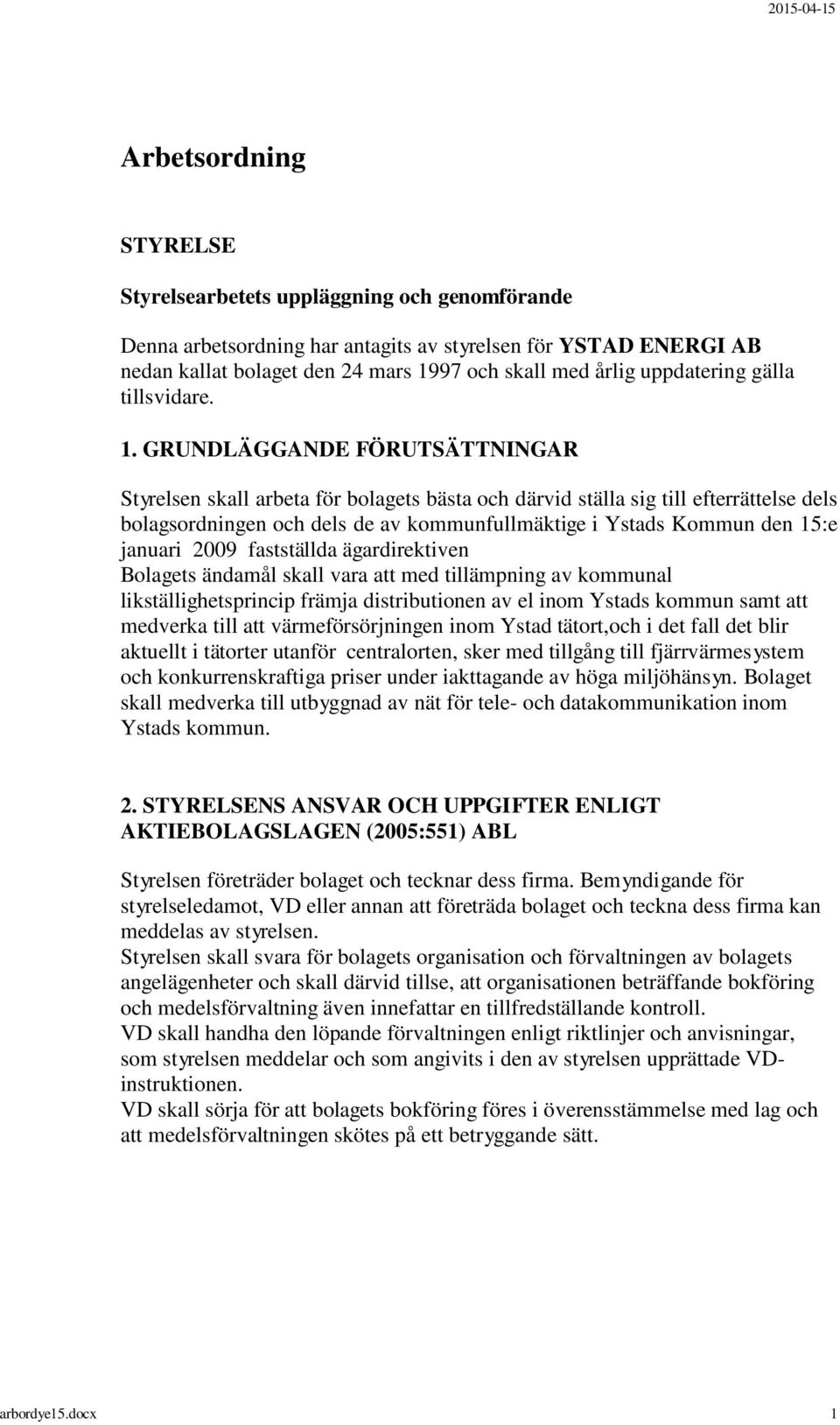 GRUNDLÄGGANDE FÖRUTSÄTTNINGAR Styrelsen skall arbeta för bolagets bästa och därvid ställa sig till efterrättelse dels bolagsordningen och dels de av kommunfullmäktige i Ystads Kommun den 15:e januari