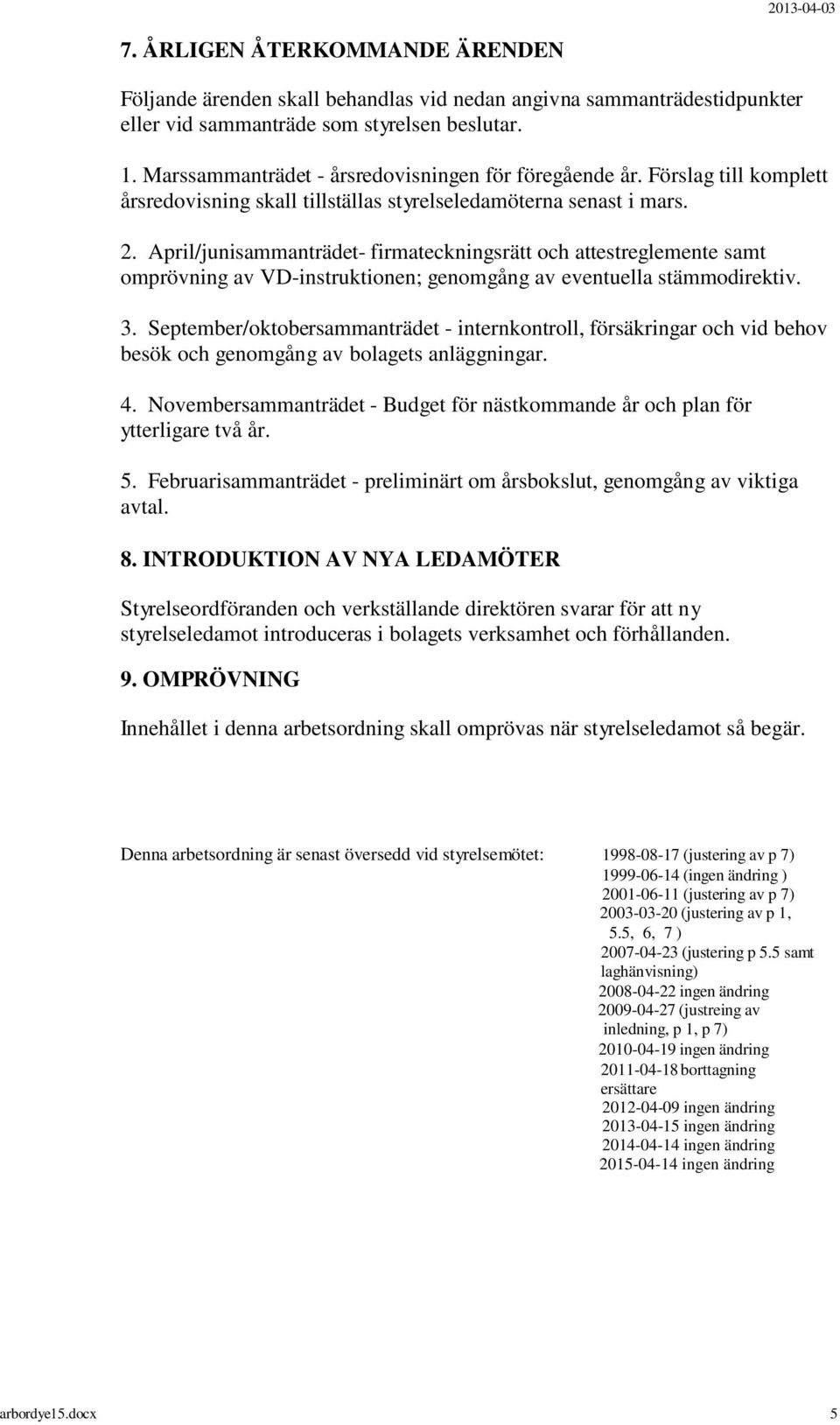 April/junisammanträdet- firmateckningsrätt och attestreglemente samt omprövning av VD-instruktionen; genomgång av eventuella stämmodirektiv. 3.