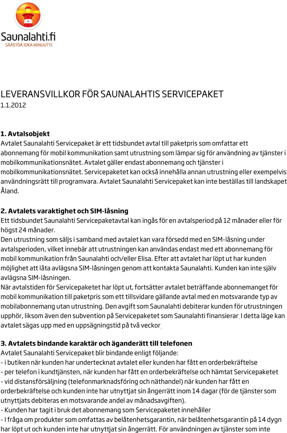 mobilkommunikationsnätet. Avtalet gäller endast abonnemang och tjänster i mobilkommunikationsnätet.