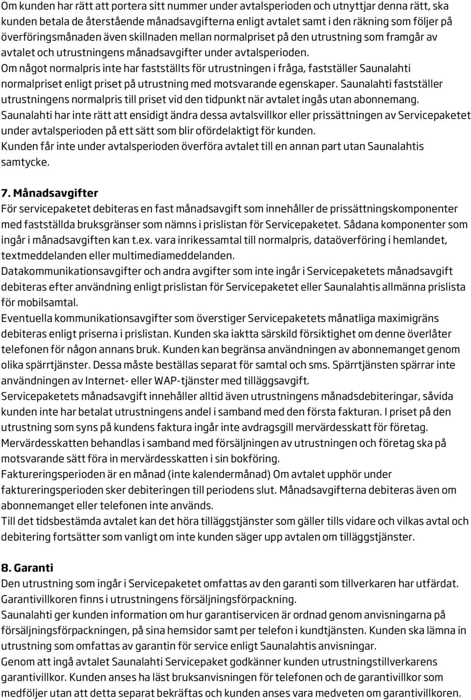 Om något normalpris inte har fastställts för utrustningen i fråga, fastställer Saunalahti normalpriset enligt priset på utrustning med motsvarande egenskaper.