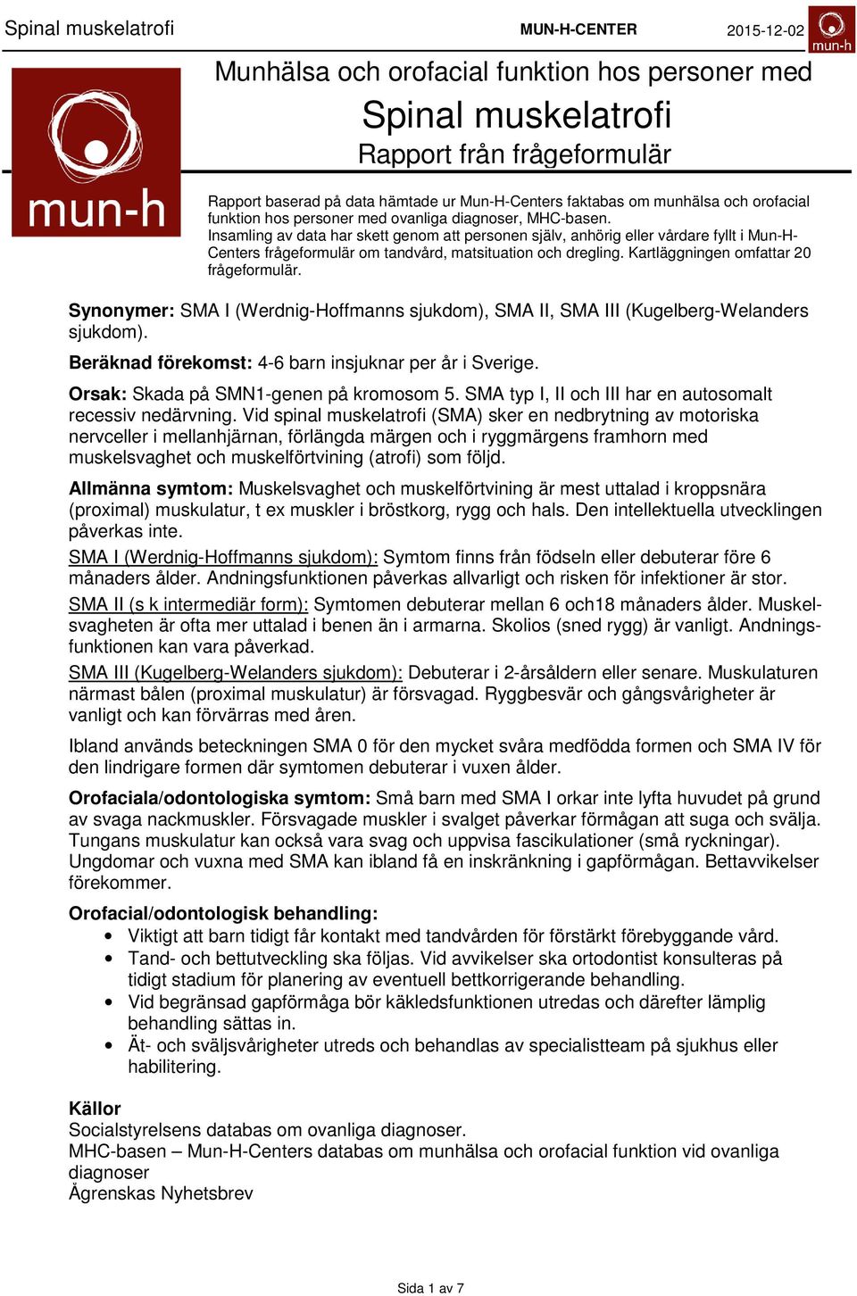 Kartläggningen omfattar frågeformulär. Synonymer: SMA I (Werdnig-Hoffmanns sjukdom), SMA II, SMA III (Kugelberg-Welanders sjukdom). Beräknad förekomst: -6 barn insjuknar per år i Sverige.