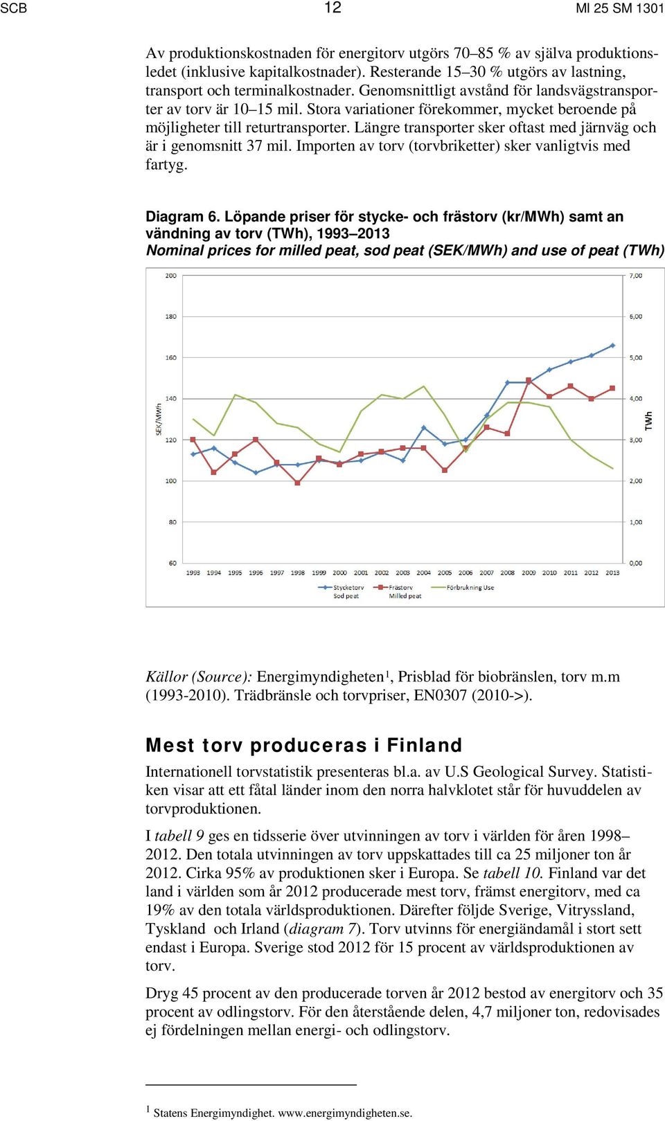 Stora variationer förekommer, mycket beroende på möjligheter till returtransporter. Längre transporter sker oftast med järnväg och är i genomsnitt 37 mil.