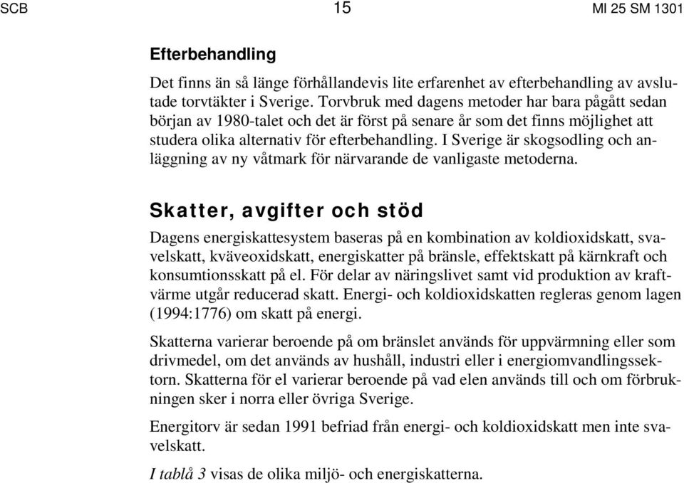 I Sverige är skogsodling och anläggning av ny våtmark för närvarande de vanligaste metoderna.