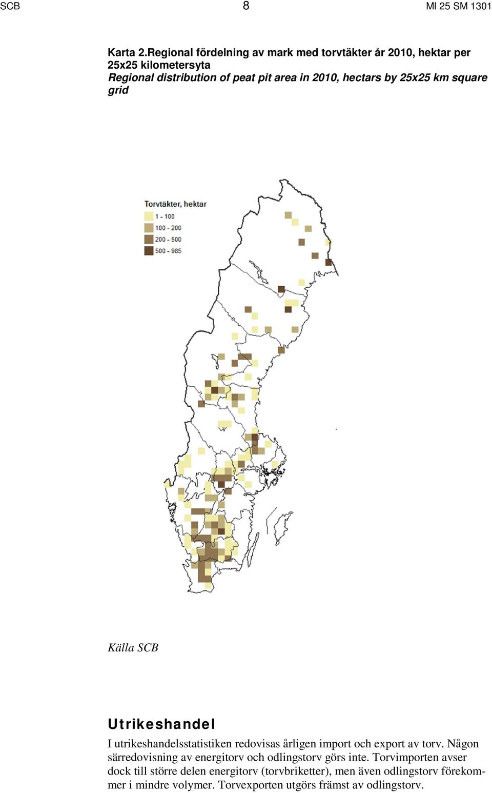 2010, hectars by 25x25 km square grid Källa SCB Utrikeshandel I utrikeshandelsstatistiken redovisas årligen import och export