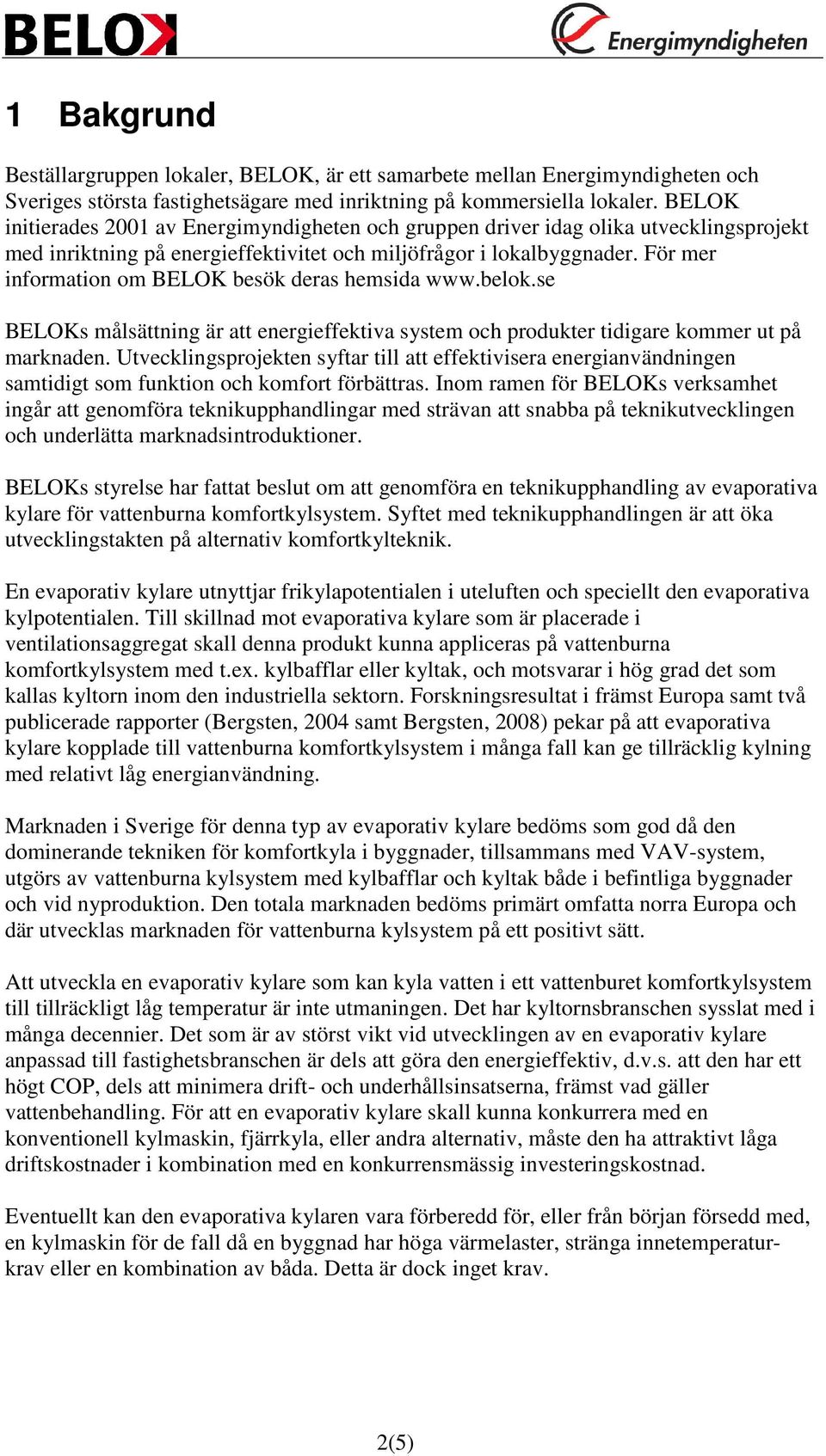 För mer information om BELOK besök deras hemsida www.belok.se BELOKs målsättning är att energieffektiva system och produkter tidigare kommer ut på marknaden.