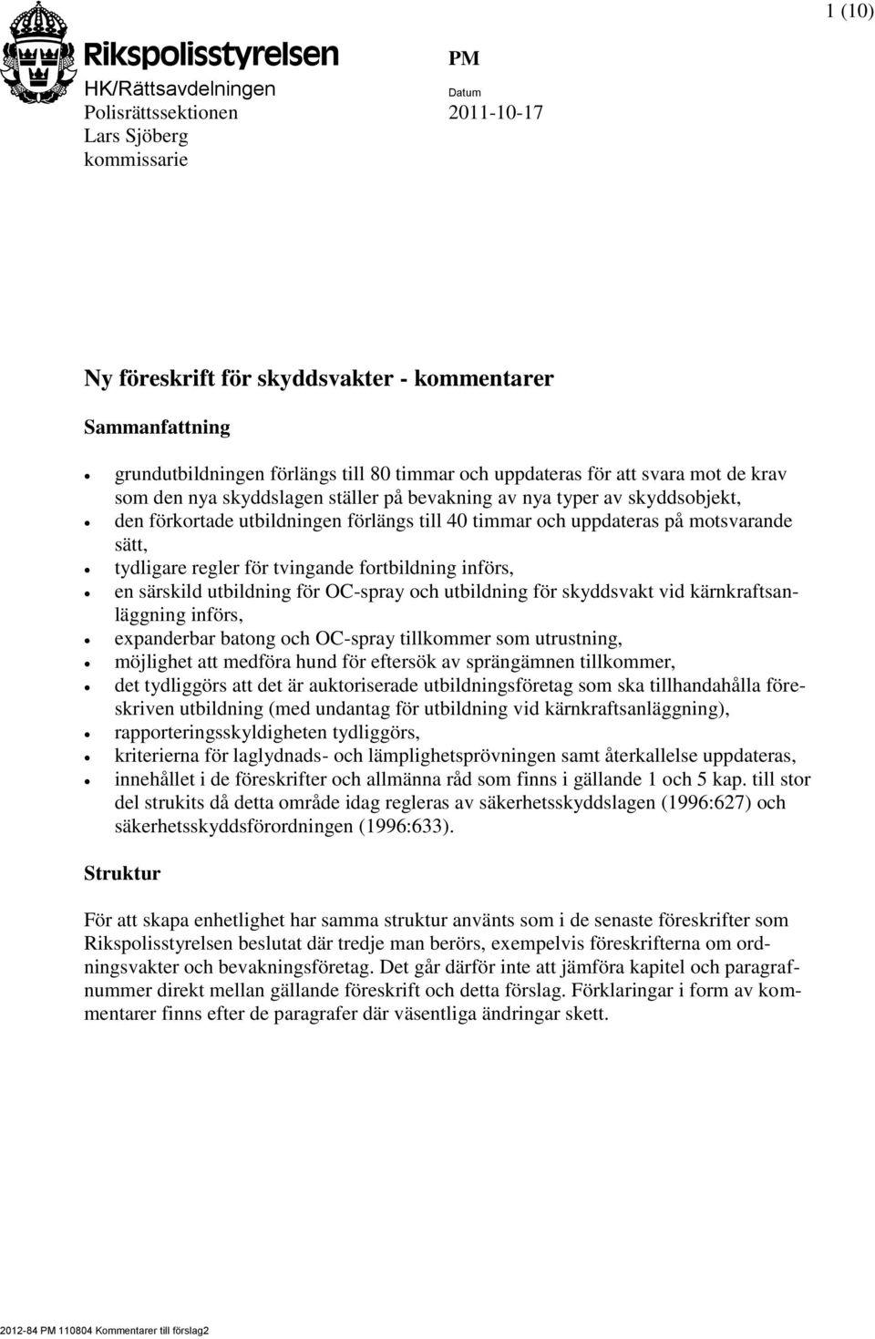 tydligare regler för tvingande fortbildning införs, en särskild utbildning för OC-spray och utbildning för skyddsvakt vid kärnkraftsanläggning införs, expanderbar batong och OC-spray tillkommer som