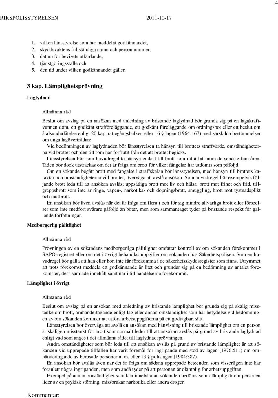 Lämplighetsprövning Laglydnad Beslut om avslag på en ansökan med anledning av bristande laglydnad bör grunda sig på en lagakraftvunnen dom, ett godkänt strafföreläggande, ett godkänt föreläggande om