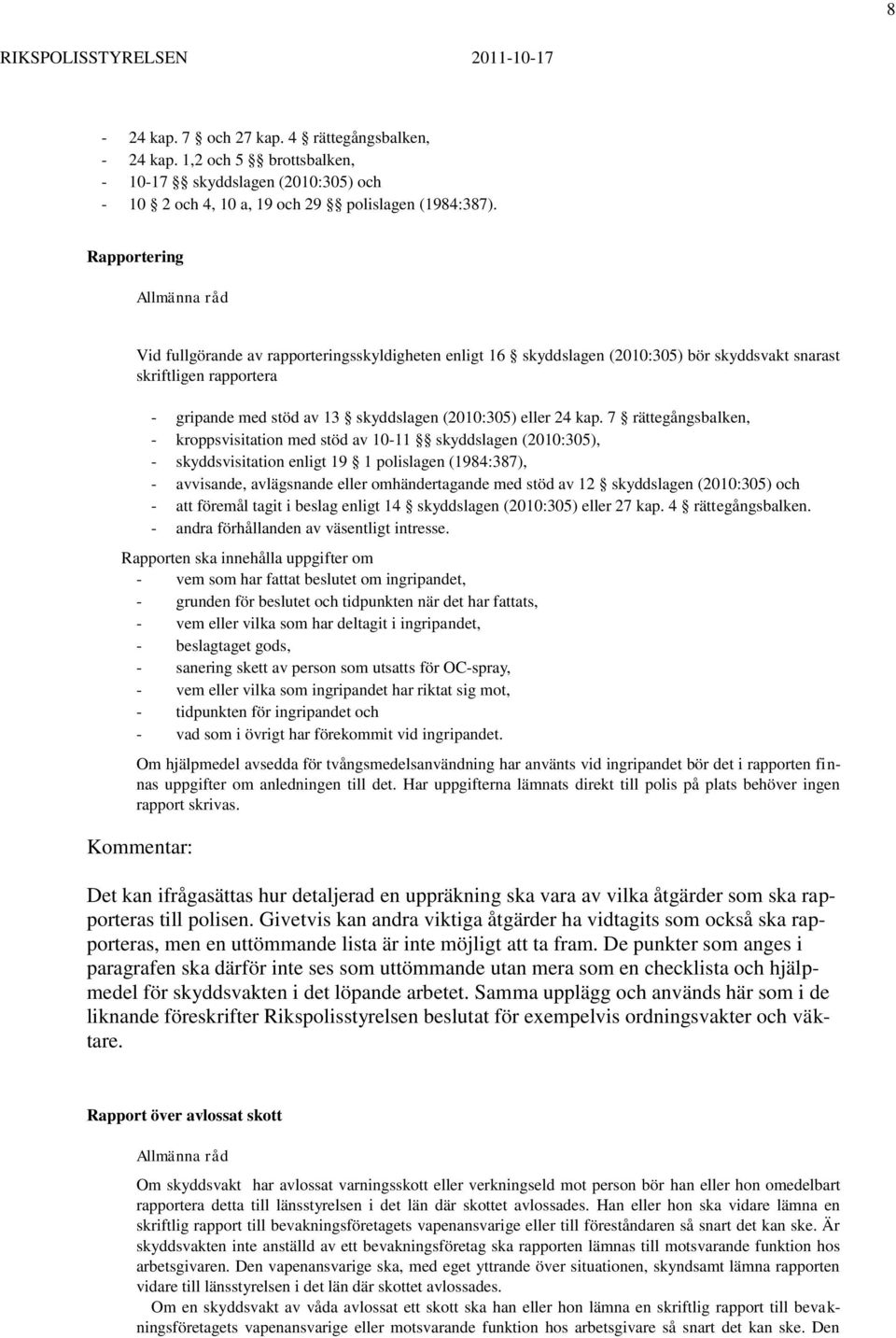 7 rättegångsbalken, - kroppsvisitation med stöd av 10-11 skyddslagen (2010:305), - skyddsvisitation enligt 19 1 polislagen (1984:387), - avvisande, avlägsnande eller omhändertagande med stöd av 12