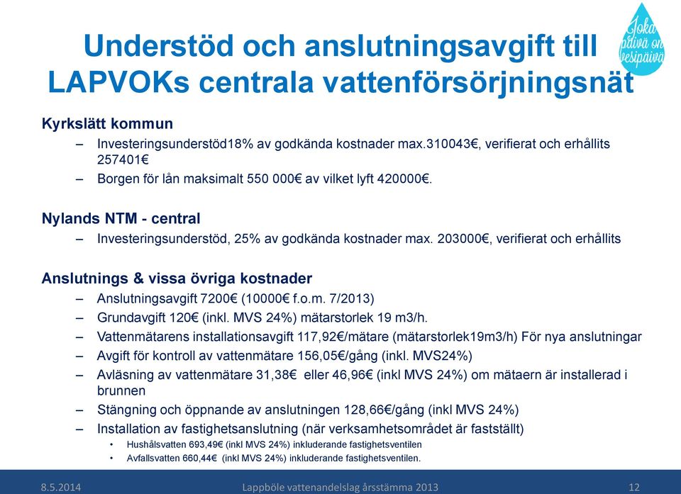 203000, verifierat och erhållits Anslutnings & vissa övriga kostnader Anslutningsavgift 7200 (10000 f.o.m. 7/2013) Grundavgift 120 (inkl. MVS 24%) mätarstorlek 19 m3/h.