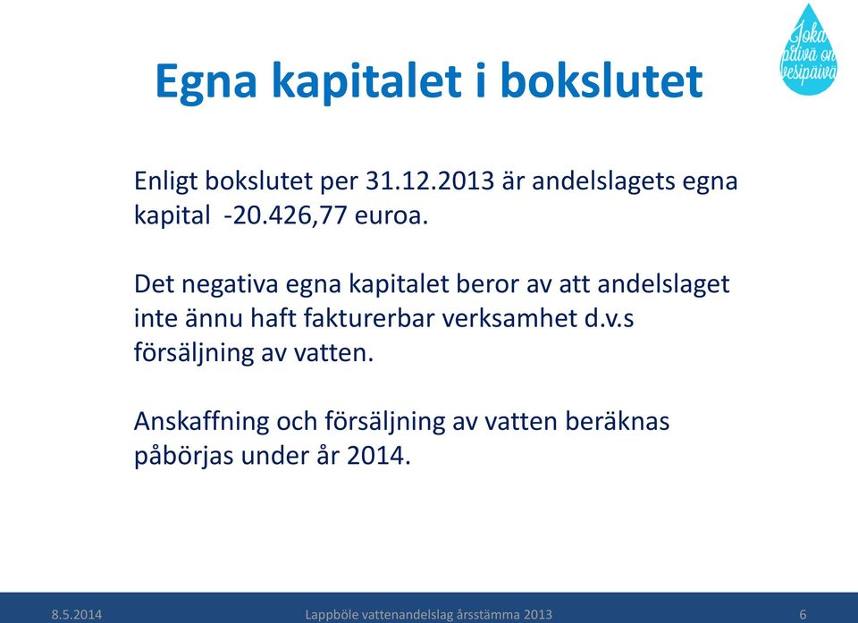 Det negativa egna kapitalet beror av att andelslaget inte ännu haft fakturerbar