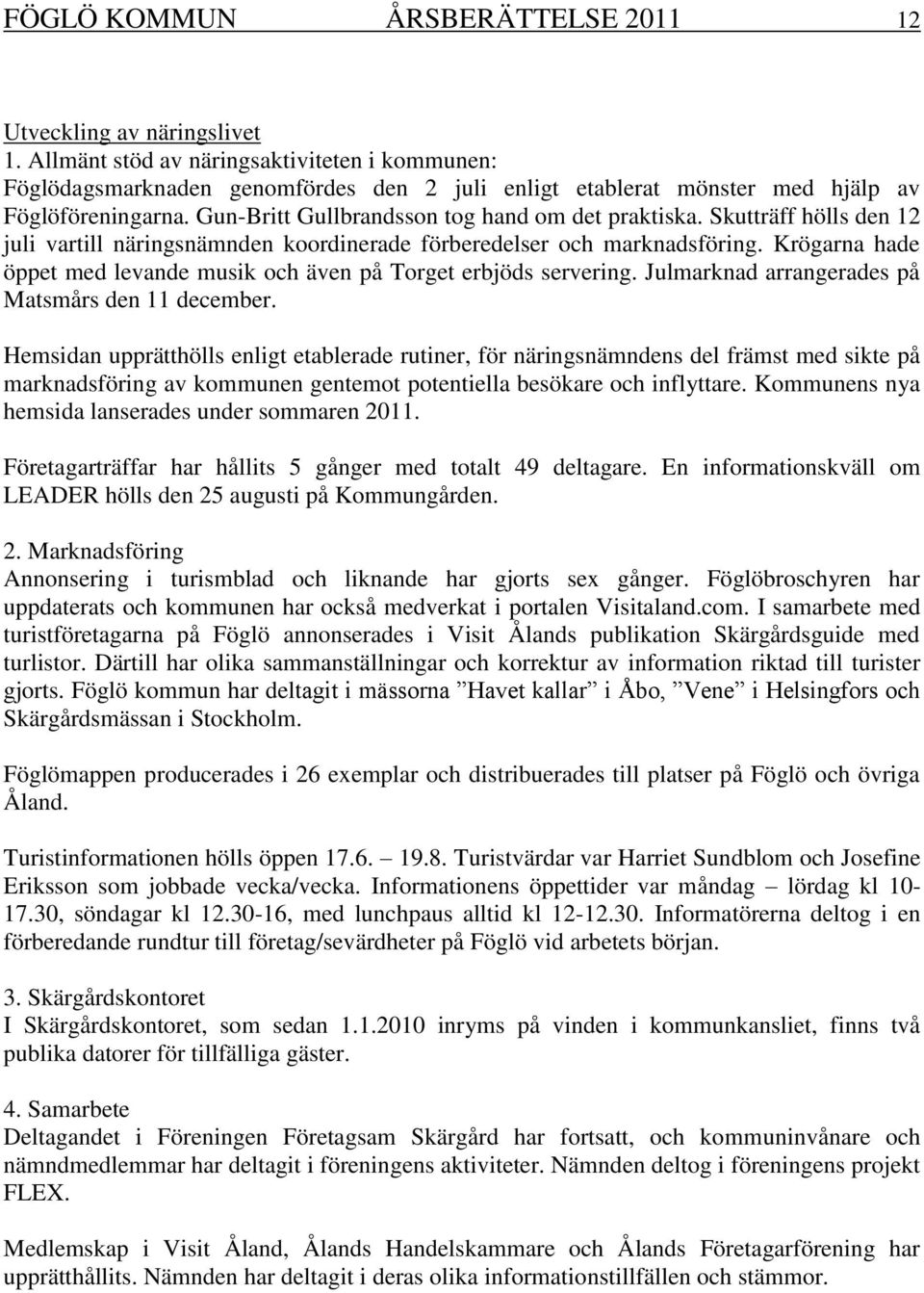 Skutträff hölls den 12 juli vartill näringsnämnden koordinerade förberedelser och marknadsföring. Krögarna hade öppet med levande musik och även på Torget erbjöds servering.