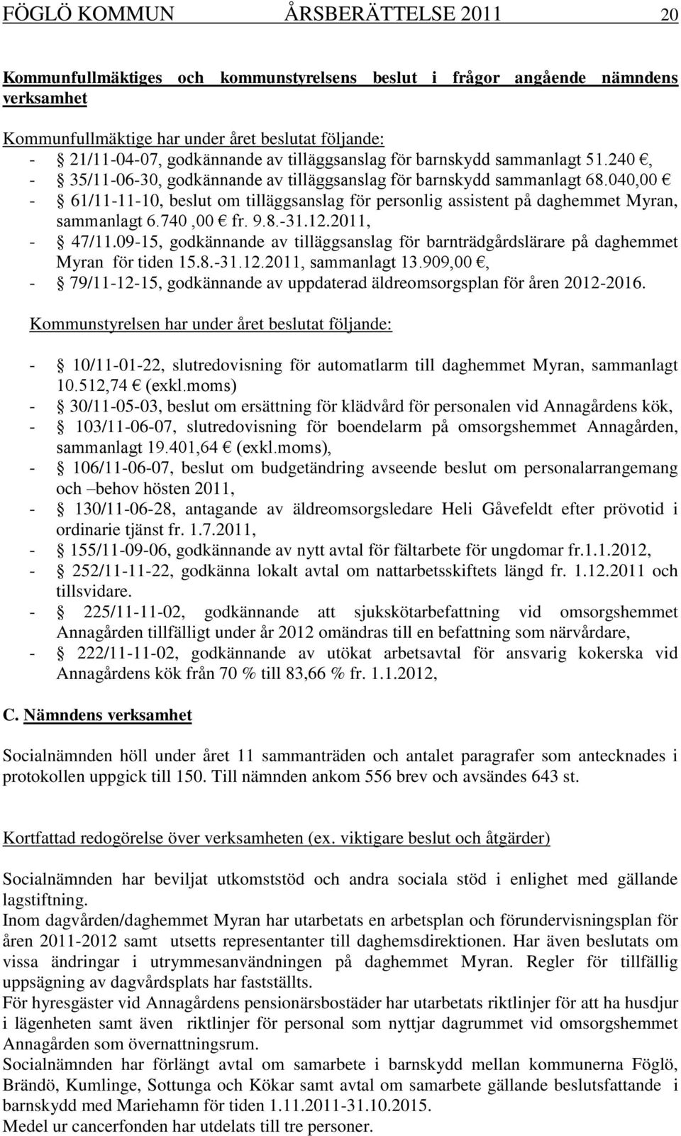 040,00-61/11-11-10, beslut om tilläggsanslag för personlig assistent på daghemmet Myran, sammanlagt 6.740,00 fr. 9.8.-31.12.2011, - 47/11.