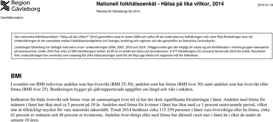 Undersökningen är ett samarbete mellan Folkhälsomyndigheten och Sveriges landsting och regioner och den genomförs av Statistiska Centralbyrån.