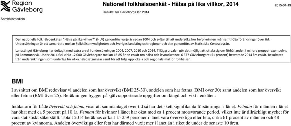 Undersökningen är ett samarbete mellan Folkhälsomyndigheten och Sveriges landsting och regioner och den genomförs av Statistiska Centralbyrån.