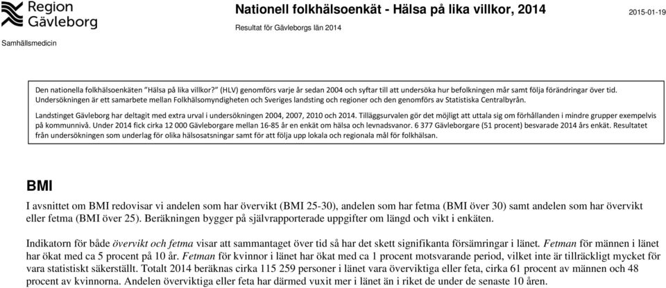 Undersökningen är ett samarbete mellan Folkhälsomyndigheten och Sveriges landsting och regioner och den genomförs av Statistiska Centralbyrån.