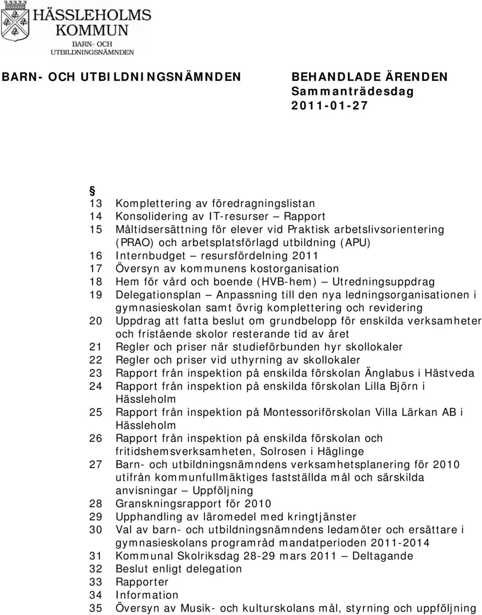 Utredningsuppdrag 19 Delegationsplan Anpassning till den nya ledningsorganisationen i gymnasieskolan samt övrig komplettering och revidering 20 Uppdrag att fatta beslut om grundbelopp för enskilda