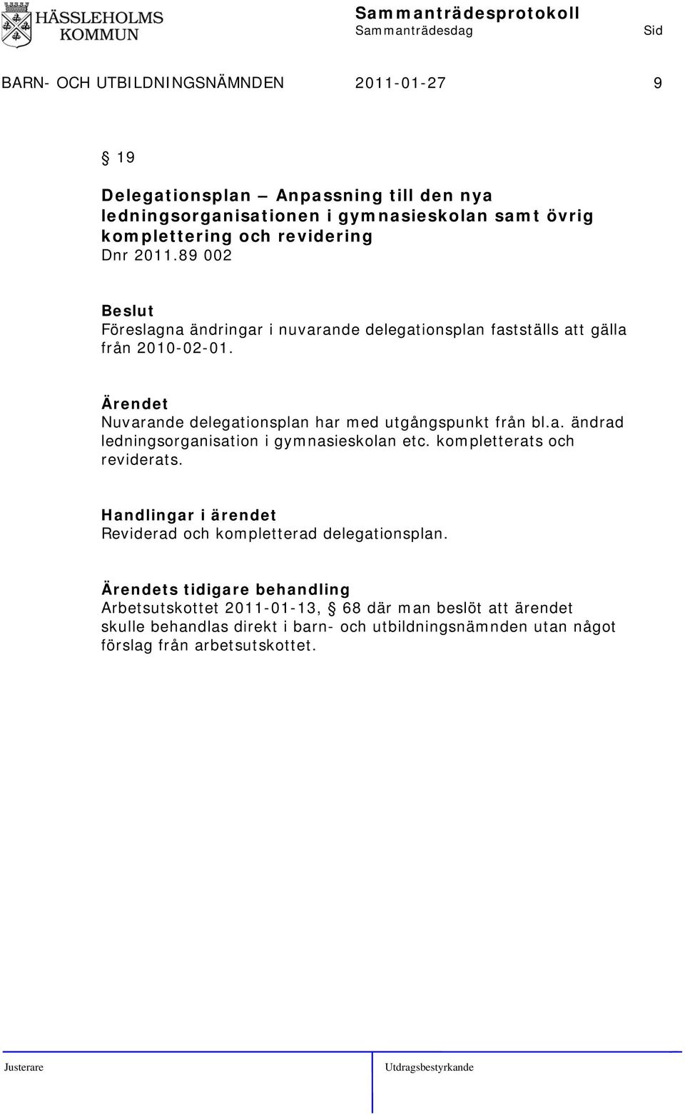 Nuvarande delegationsplan har med utgångspunkt från bl.a. ändrad ledningsorganisation i gymnasieskolan etc. kompletterats och reviderats.