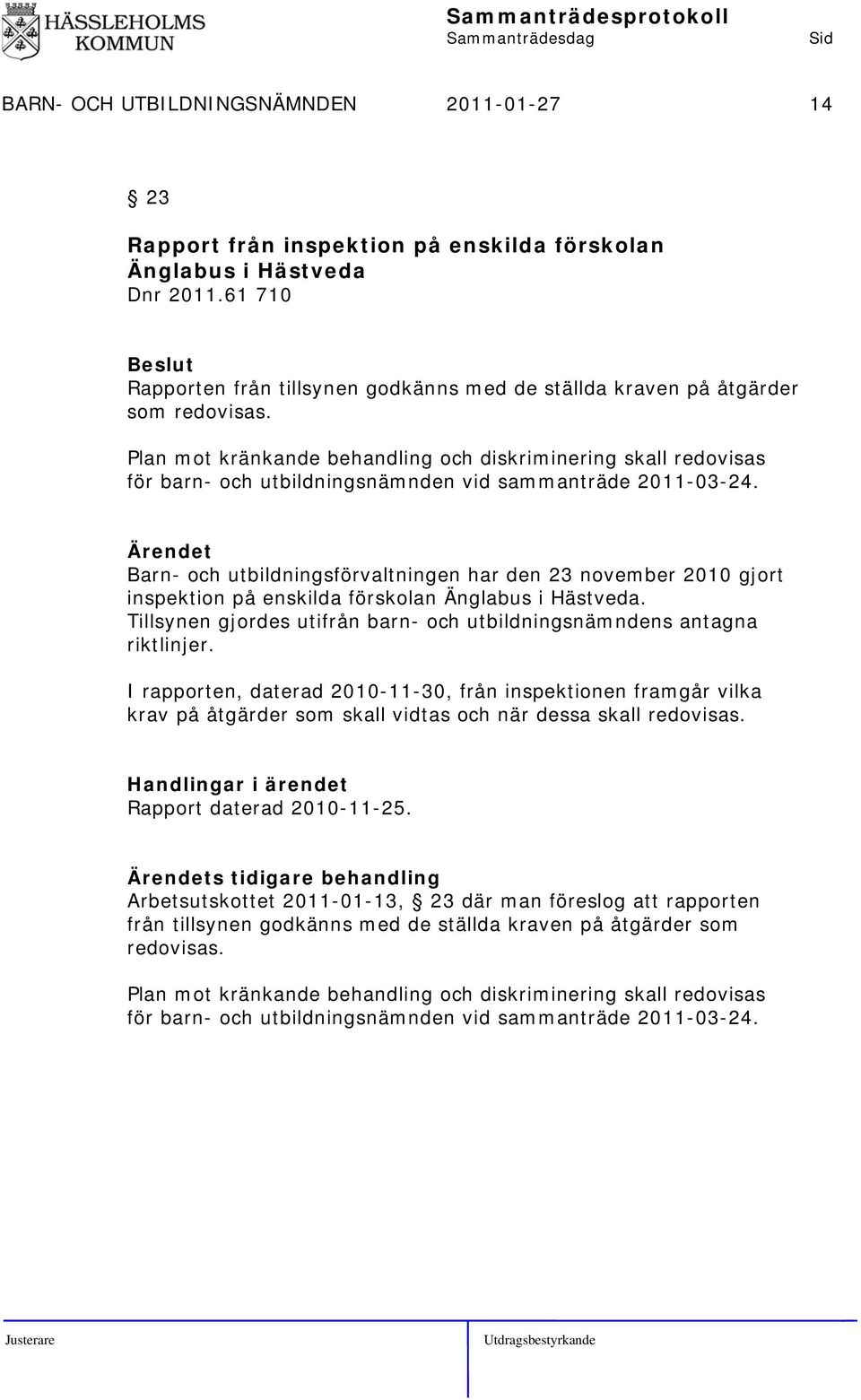Plan mot kränkande behandling och diskriminering skall redovisas för barn- och utbildningsnämnden vid sammanträde 2011-03-24.
