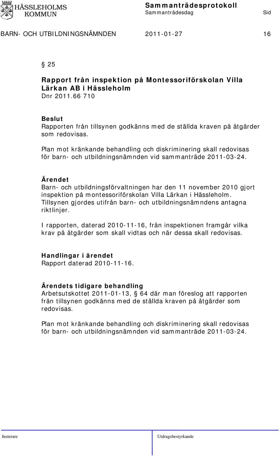 Plan mot kränkande behandling och diskriminering skall redovisas för barn- och utbildningsnämnden vid sammanträde 2011-03-24.