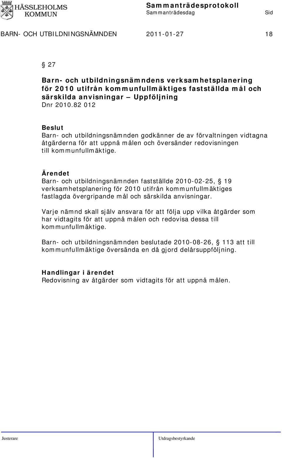 Barn- och utbildningsnämnden fastställde 2010-02-25, 19 verksamhetsplanering för 2010 utifrån kommunfullmäktiges fastlagda övergripande mål och särskilda anvisningar.