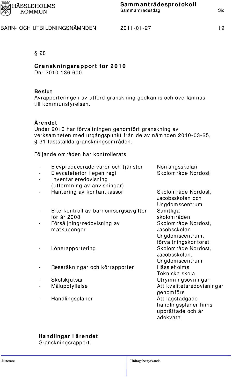 Följande områden har kontrollerats: - Elevproducerade varor och tjänster Norrängsskolan - Elevcafeterior i egen regi Skolområde Nordost - Inventarieredovisning (utformning av anvisningar) - Hantering