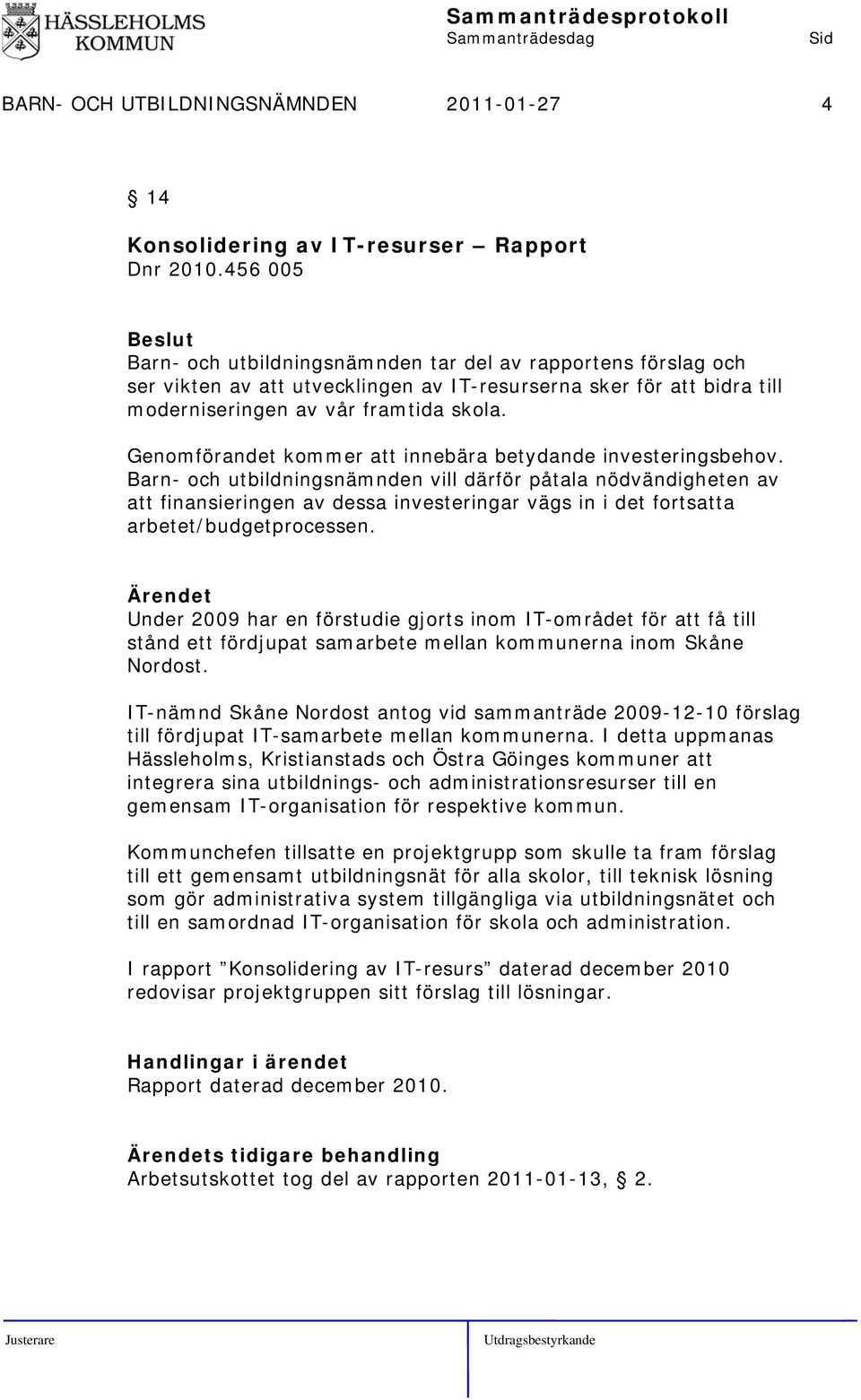 Genomförandet kommer att innebära betydande investeringsbehov.