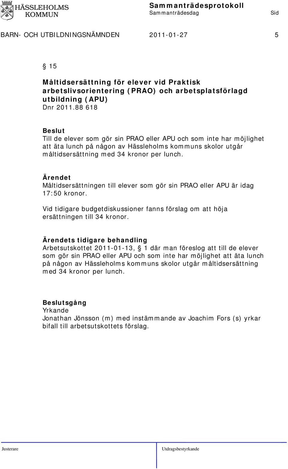 Måltidsersättningen till elever som gör sin PRAO eller APU är idag 17:50 kronor. Vid tidigare budgetdiskussioner fanns förslag om att höja ersättningen till 34 kronor.