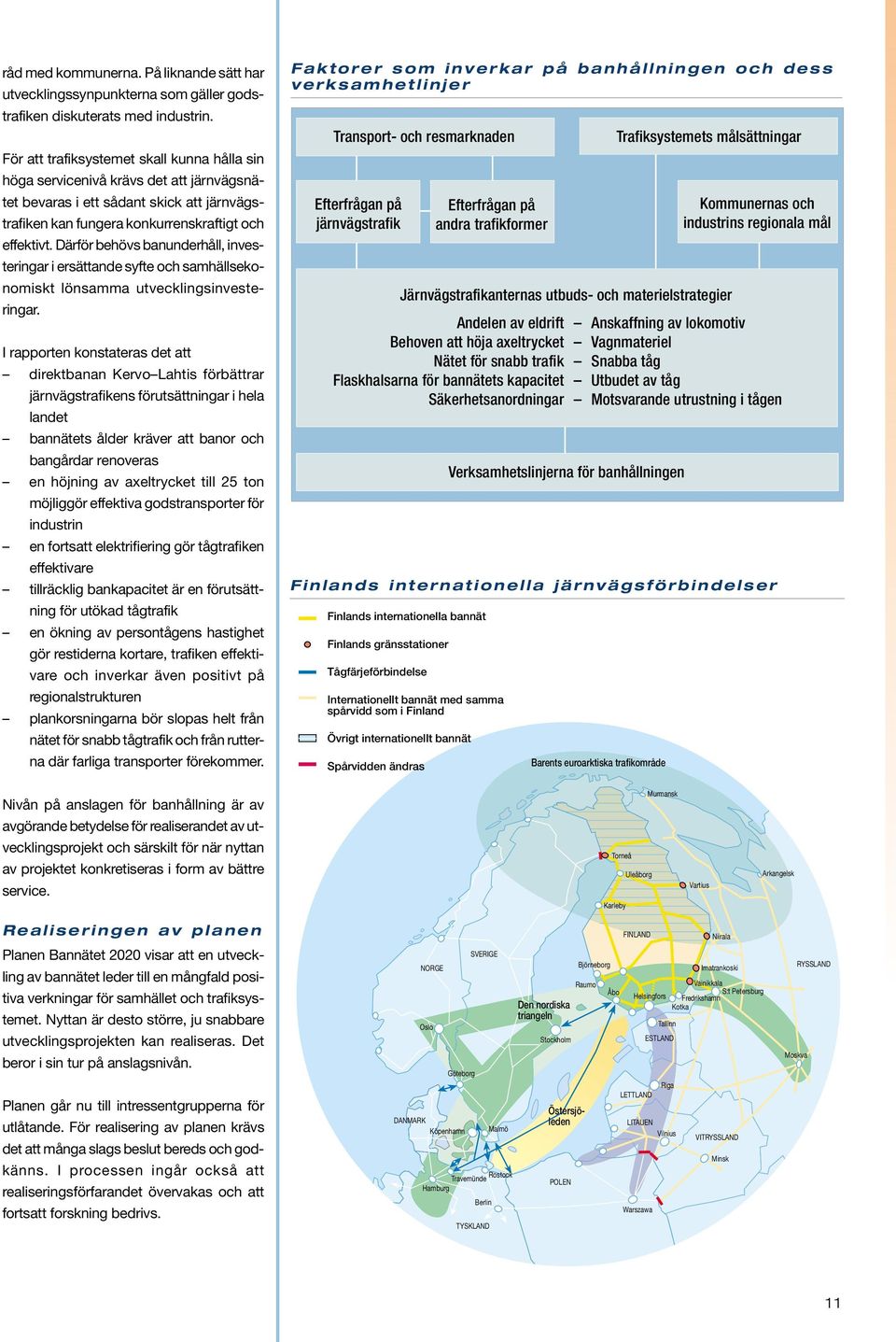 Därför behövs banunderhåll, investeringar i ersättande syfte och samhällsekonomiskt lönsamma utvecklingsinvesteringar.